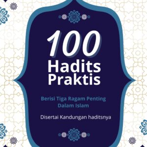 100 Hadits Praktis Berisi Tiga Ragam Penting Dalam Islam Disertai Kandungan Haditsnya